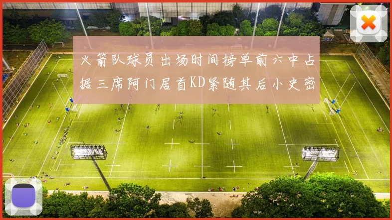 火箭队球员出场时间榜单前六中占据三席阿门居首KD紧随其后小史密斯位列第六