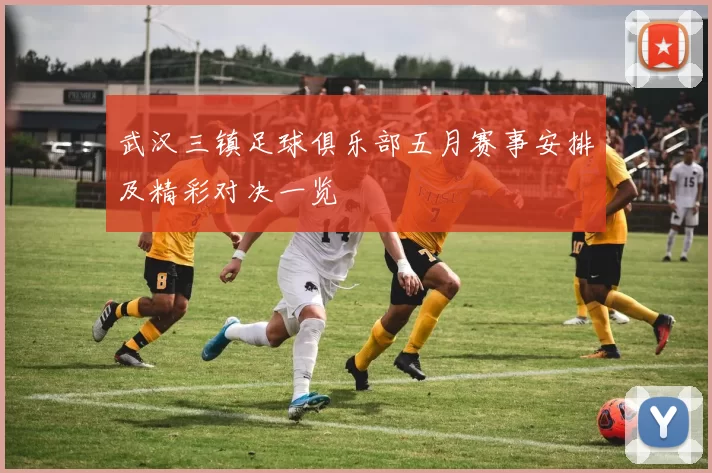 武汉三镇足球俱乐部五月赛事安排及精彩对决一览
